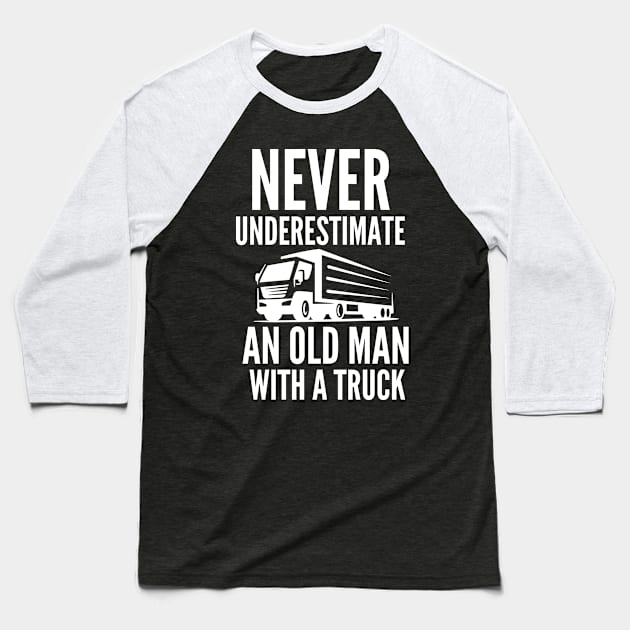 Never underestimate an old man with a truck Baseball T-Shirt by mksjr